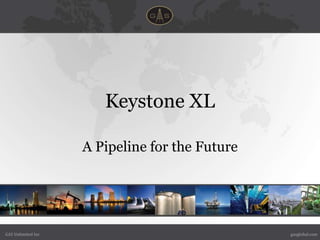 Keystone XL

                    A Pipeline for the Future




GAS Unlimited Inc                               gasglobal.com
 