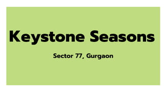Keystone Seasons
Sector 77, Gurgaon
 