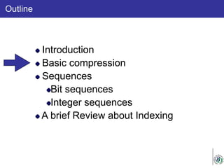Outline
Introduction
Basic compression
Sequences
Bit sequences
Integer sequences
A brief Review about Indexing
 