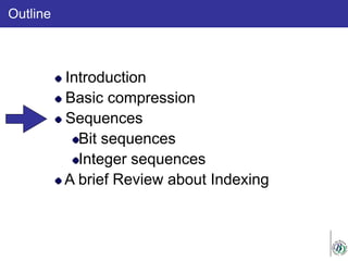 Outline
Introduction
Basic compression
Sequences
Bit sequences
Integer sequences
A brief Review about Indexing
 