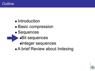 Outline
Introduction
Basic compression
Sequences
Bit sequences
Integer sequences
A brief Review about Indexing
 