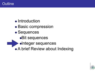 Outline
Introduction
Basic compression
Sequences
Bit sequences
Integer sequences
A brief Review about Indexing
 