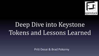 Deep Dive into Keystone
Tokens and Lessons Learned
Priti Desai & Brad Pokorny
 