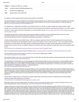 04/03/2013                                                                            Print


  Subject: re: Keystone XL SEIS by L. Lanteigne

  From:       Louisette Lanteigne (butterflybluelu@rogers.com)

  To:         keystonecomments@state.gov;

  Date:       Monday, March 4, 2013 2:48:36 AM




 Re: Keystone XL Draft Supplemental Environmental Impact Statement (Draft SEIS)

 The US State Department states the Keystone will not increase Tar Sands production but this conflicts with the data previously released by the Canadian
 Association of Petroleum Producers released in June 2012 which states the Keystone XL will result in increase production. To view that report visit
 here: http://www.capp.ca/getdoc.aspx?DocId=209546&DT=NTV

 U.S. Department of Transportation's Leak Detection Study states there are up to  $5 billion in property damages due to pipeline related accidents
 annually. It's up to the public to find the majority of leaks and the report concludes that leak detection technology around pipelines is not modern, scientific
 or technical. In today’s age, that will just not fly politically. For more information view here: http://oilandgas­investments.com/2012/energy­services/leak­
 detection­pipeline­industry/

 Transcanada said they intend to transport heavy crude through the Keystone XL pipeline but Texas and federal laws define crude oil as "liquid
 hydrocarbons extracted from the earth at atmospheric temperatures". One Texas man is suing for the "Lie".
 http://www.huffingtonpost.ca/2012/12/11/keystone­xl­texas­lawsuit­michael­bishop_n_2277201.html

 The Natural Resource Defence Council (NRDC) states:  NRDC has completed a preliminary review of the Draft Supplemental Environmental Impact
 Statement and concludes that the State Department failed to account for the pipeline’s impact to water and climate.  There is now significant evidence
 the Keystone XL tar sands pipeline would trigger greater tar sands development leading to a sizable increase in greenhouse gas emissions equal to
 adding 6 million new cars on the road.  No regard for Petroleum coke impacts used to power operations in Alberta which bumps up the associated carbon
 by 13%.
 http://switchboard.nrdc.org/blogs/ddroitsch/another_flawed_environmental_r.html#.UTFpyNq3fE0.twitter

 Here is a full report about the impacts of Alberta's Petroleum coke http://priceofoil.org/2013/01/17/petroleum­coke­the­coal­hiding­in­the­tar­sands/

 Syncrude released a report about the impacts of corrosion on it's own bitumen upgrading plant in Alberta.
  http://pubs.acs.org/doi/abs/10.1021/ef020098y

 The increased corrosion is due in part, to the fact that Oil Sands in Alberta often uses deep saline aquifers to extract and process their products. Details
 here: http://environment.gov.ab.ca/info/library/8042.pdf. 

 Tar Sands Pipeline and Safety Risks is a joint report released by the Natural Resource Defence Council, the Sierra Club, the Natural Wildlife Federation
 and Pipeline Safety Trust. The data indicates that Diluted Bitumen is far more corrosive than conventional crude based on the fact that the bitumen
 blends are more acidic, thick, and it contains 15 to 20 times higher acid concentrations than regular crude, 5 to 10 times as much sulfer. The sulfer can
 lead to weakening or "embrittlement of pipelines.  To view the report visit: 
 http://www.nrdc.org/energy/files/tarsandssafetyrisks.pdf

 The Keystone XL report fails to address the fact that the Keystone is a form of bulk water transfer. Huge volumes of water are needed to dilute bitumen
 and when they refine it, the water is reused for refineries and possibly for fracking purposes. Seeing that the end points are the drought stricken Texas and
 China, it is reasonable to state the impacts of this water transfer will further add to increased production of both oil and natural gas at the endpoints
 refining this product but these values are not being represented in the current report therefore it is negating the total Environmental impacts of the
 Keystone XL.

 Currently there is a sweeping audit of TransCanada’s Canadian operations after confirming the account of a whistle blower documenting repeated
 violations of pipeline safety regulations by the company. 
 http://switchboard.nrdc.org/blogs/aswift/transcanadas_record_presents_a.html

 During spills, booms won't work in Diluted bitumen. The product sinks and it also emits toxic vapours. Clean up costs for this product can be up to 10
 times more expensive than a spill of conventional oil. http://thetyee.ca/News/2012/03/05/Diluted­Bitumen/

 I created a power point to illustrate risks for breaks which are currently NOT being reasonably addressed by pipeline industries. The first concern is in
 regards to the need for arc welds to build resilience in regards to seismic risks. The more droughts and fracking we have in the US the higher the risks we
 face. Oxy­acetelyne welds are 100 times more likely to break than arc welds. There are also naturally occurring bacteria which can literally eat through PE
 tape resulting in tenting, tearing and corrosion issues. These bacterium will be on the rise as climate change brings in hotter temperatures. We also have
 to address the fact that climate change will go beyond existing design constraints for pipelines, particularly those that cross riverbeds. Increased flood and
 drought issues pose a serious risk. We also have to consider that the science of hydrology has revealed the fact that we cannot simply plan based on
 topography and Modflow models. Improved mapping with proper sediment studies are needed to better prevent the risks.  I have also included Arctic risks




about:blank                                                                                                                                                      1/4
 