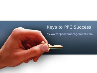 Keys to PPC Success
by www.ppcadsmanagement.com
 