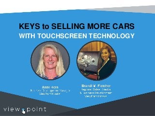 KEYS to SELLING MORE CARS
WITH TOUCHSCREEN TECHNOLOGY
 