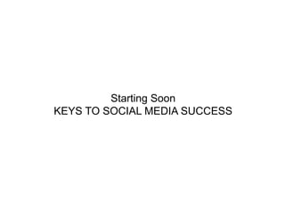Starting Soon
KEYS TO SOCIAL MEDIA SUCCESS
 