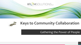 Keys to Community Collaboration
Gathering the Power of People
1
 