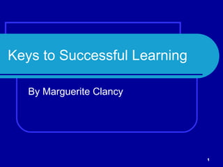 Keys to Successful Learning

   By Marguerite Clancy




                              1
 