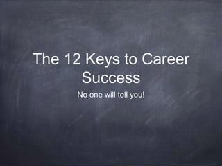 The 12 Keys for Success
in Today’s World
No one will tell you!
 