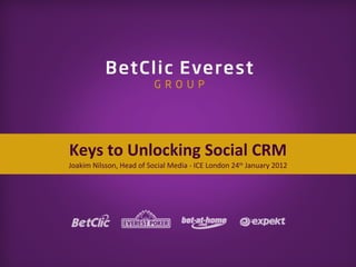 Keys to Unlocking Social CRM Joakim Nilsson, Head of Social Media - ICE London 24 th  January 2012 