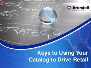 Keys to Using Your
Catalog to Drive Retail

 