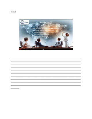 Slide 39
Business growth – Key strategies for growth
Roadmap(s)?
Once we choose to have an international strategy
• Where do we start? And where next?
• How do we proceed?
• How fast (=how expensive)?
• What are the objectives?
Business growth – Key strategies for growth
_____________________________________________________________________________________
_____________________________________________________________________________________
_____________________________________________________________________________________
_____________________________________________________________________________________
_____________________________________________________________________________________
_____________________________________________________________________________________
_____________________________________________________________________________________
_____________________________________________________________________________________
_____________________________________________________________________________________
_____________________________________________________________________________________
__________
 