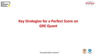 ‘Saraswati before Lakshmi’ 1
Key Strategies for a Perfect Score on
GRE Quant
 