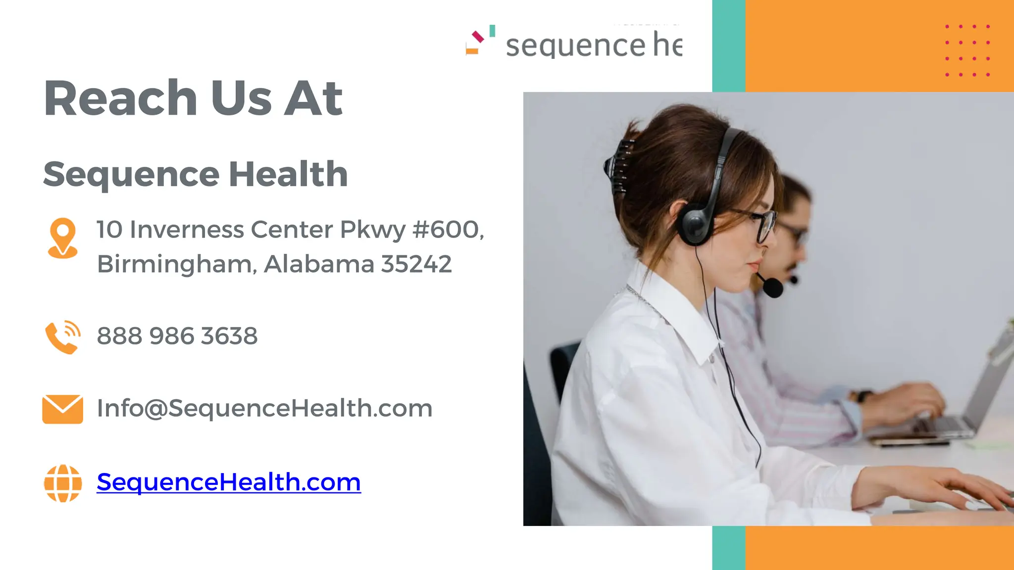 Reach Us At
Sequence Health
10 Inverness Center Pkwy #600,
Birmingham, Alabama 35242
888 986 3638
Info@SequenceHealth.com
SequenceHealth.com