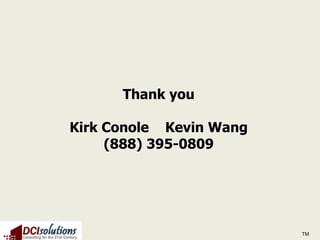 Thank you

Kirk Conole Kevin Wang
     (888) 395-0809




                         TM
 