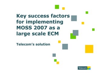 Key success factors for implementing MOSS 2007 as a large scale ECM Telecom’s solution 