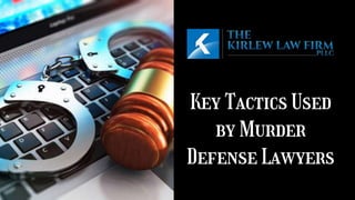 Key Tactics Used
by Murder
Defense Lawyers
 