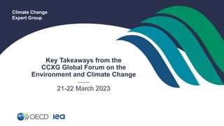 Climate Change
Expert Group
Key Takeaways from the
CCXG Global Forum on the
Environment and Climate Change
_____
21-22 March 2023
 