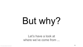 © 2012 Objectbay Software & Consulting GmbH
But why?
10
Let’s have a look at
where we’ve come from ...
 