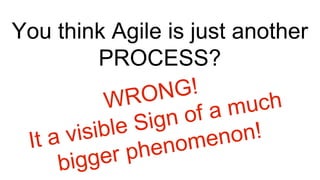 You think Agile is just another
PROCESS?
 