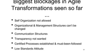Biggest Blockages in Agile
Transformations seen so far
...
23
• Self Organization not allowed
• Organizational & Management Structures can’t be
changed
• Communication Structures
• Transparency not wanted
• Certified Processes established & must-been-followed
• Low Standards Attitude
 