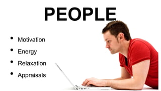 PEOPLE
• Motivation
• Energy
• Relaxation
• Appraisals
5
 