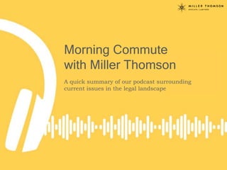 Morning Commute
with Miller Thomson
A quick summary of our podcast surrounding
current issues in the legal landscape
 