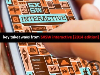 key takeaways from SXSW interactive [2014 edition]
 