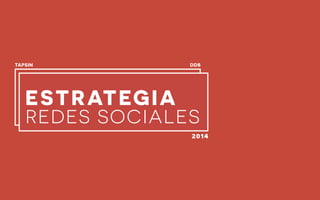 ESTRATEGIA
REDES SOCIALES
TAPSIN DDB
2014
 