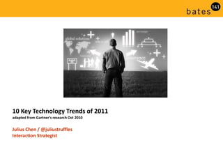 10 Key Technology Trends of 2011 adapted from Gartner’s research Oct 2010 Julius Chen / @juliustruffles Interaction Strategist 
