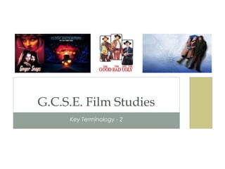 G.C.S.E. Film Studies
Key Terminology - 2

 