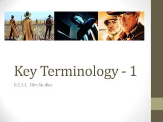 Key Terminology - 1
G.C.S.E. Film Studies

 