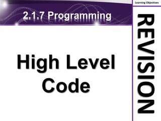 Learning Objectives
REVISION
2.1.7 Programming
High Level
Code
 