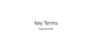 Key Terms
Aaron Gemmell
 