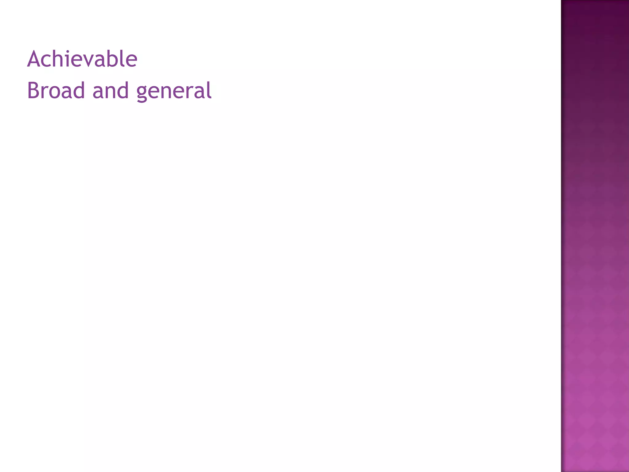 Achievable Broad and general  