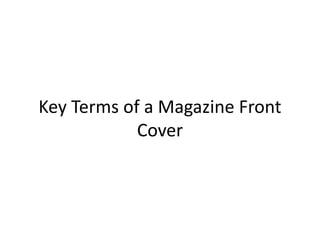 Key Terms of a Magazine Front
Cover
 