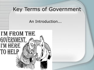 Key Terms of Government
An Introduction...
 