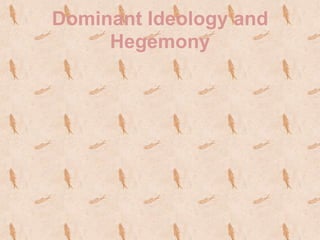 Dominant Ideology and
     Hegemony
 