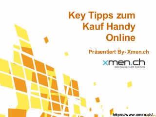 Key Tipps zum
Kauf Handy
Online
Präsentiert By- Xmen.ch
https://www.xmen.ch/
 
