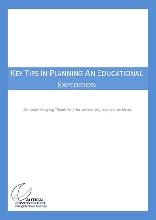 i
Our way of saying ‘Thank You’ for subscribing to our newsletter.
KEY TIPS IN PLANNING AN EDUCATIONAL
EXPEDITION
 