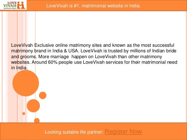 LoveVivah is #1. matrimonial website in India.
Looking suitable life partner: Register Now
LoveVivah Exclusive online matrimony sites and known as the most successful
matrimony brand in India & USA. LoveVivah is trusted by millions of Indian bride
and grooms. More marriage happen on LoveVivah than other matrimony
websites. Around 60% people use LoveVivah services for their matrimonial need
in India.
 