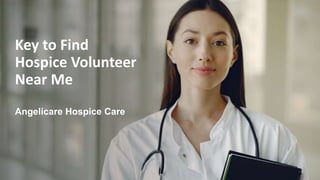 Key to Find
Hospice Volunteer
Near Me
Angelicare Hospice Care
 