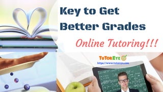 Key to Get
Better Grades
Online Tutoring!!!
https://www.tutoreye.com
 