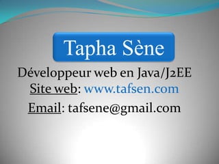 TaphaSène Développeur web en Java/J2EESite web: www.tafsen.com Email: tafsene@gmail.com 