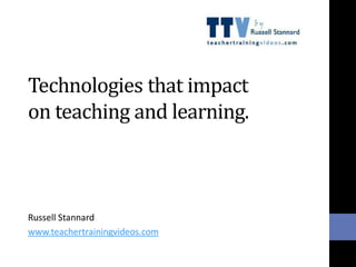Technologies that impact
on teaching and learning.
Russell Stannard
www.teachertrainingvideos.com
 