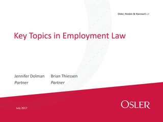 Osler, Hoskin & Harcourt LLP
Jennifer Dolman
Partner
Key Topics in Employment Law
July 2017
Brian Thiessen
Partner
 