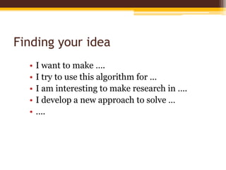 Finding your ideaI want to make ….I try to use this algorithm for …I am interesting to make research in ….I develop a new approach to solve …….