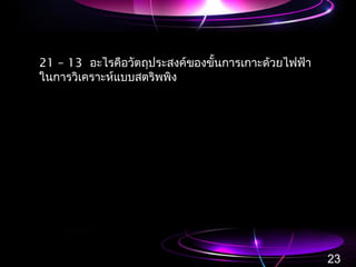 21 – 13 อะไรคือวัตถุประสงค์ของขั้นกำรเกำะด้วยไฟฟ้ำ
ในกำรวิเครำะห์แบบสตริพพิง
23
 