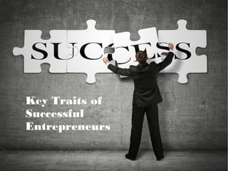 Key Traits of 
Successful 
Entrepreneurs 
 
